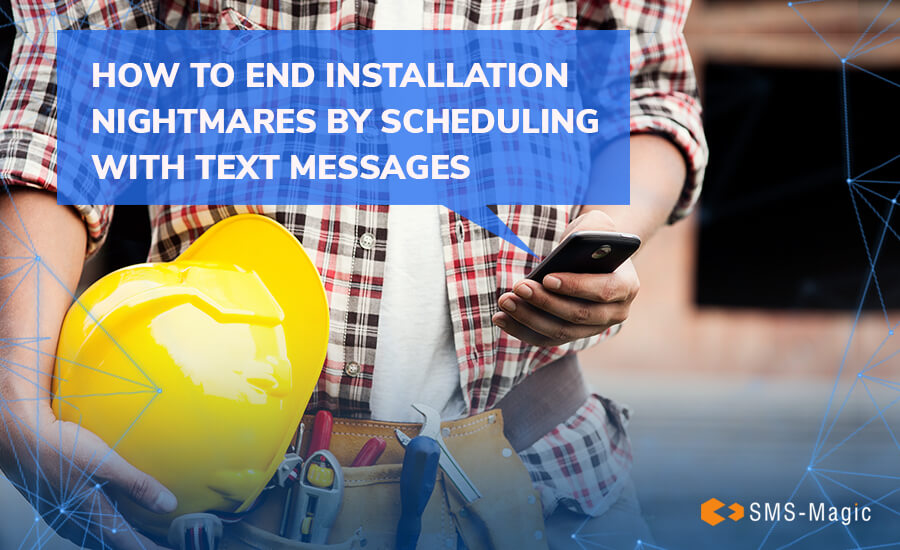 How to End Installation Nightmares by Scheduling with Text Messages
