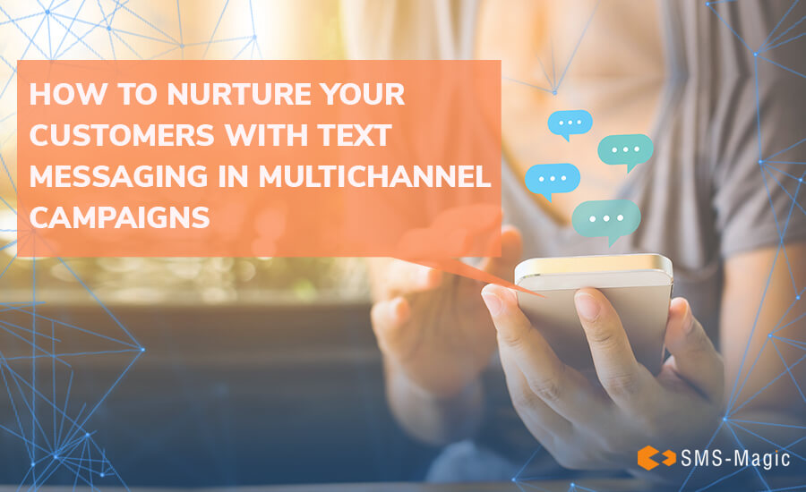 How to Nurture Your Customers with Text Messaging in Multichannel Campaigns