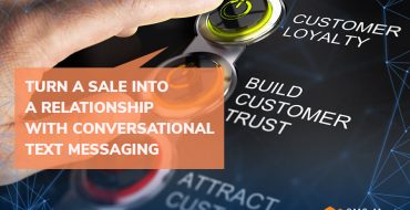 Turn a Sale into a Relationship with Conversational Text Messaging