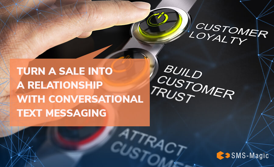 Turn a Sale into a Relationship with Conversational Text Messaging