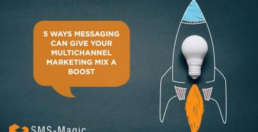 5 Ways Messaging Can Give Your Multichannel Marketing Mix a Boost