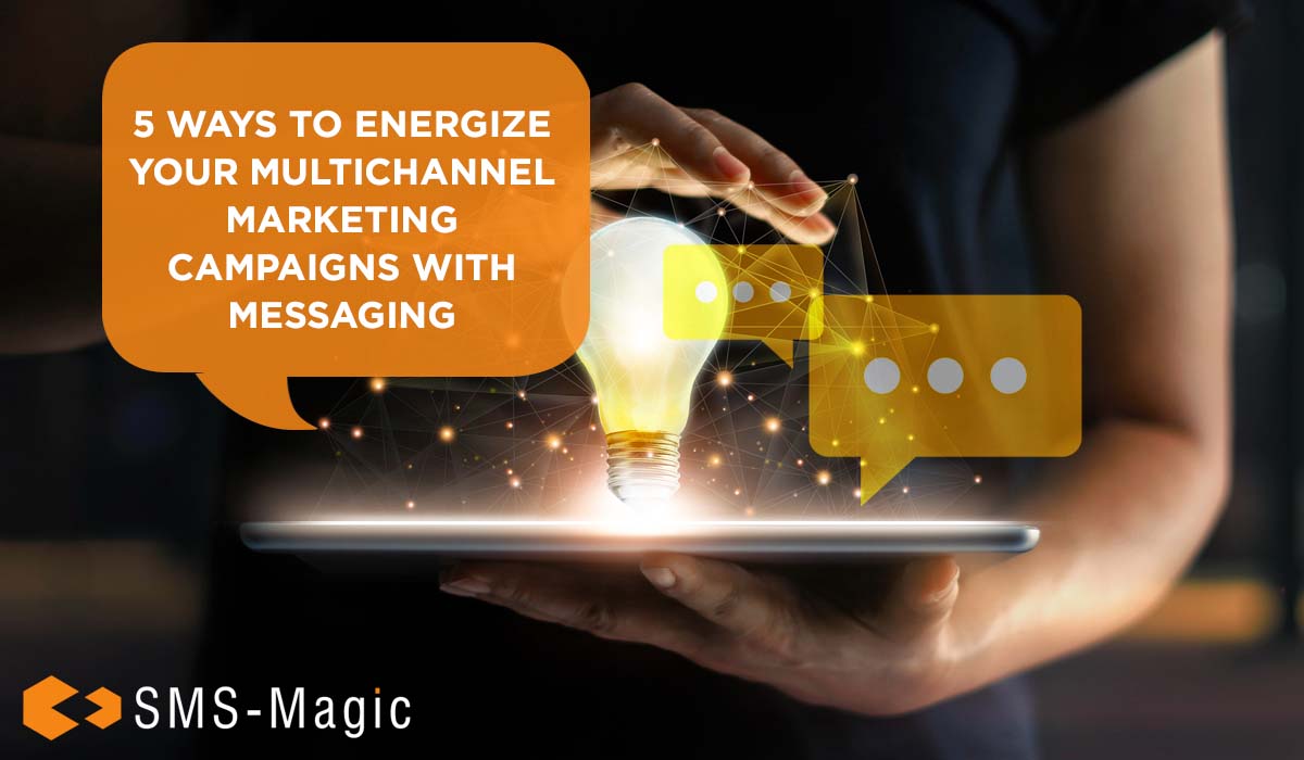 5 Ways to Energize Your Multichannel Marketing Campaigns with Messaging